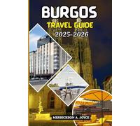 BURGOS TRAVEL GUIDE 2025-2026: Discover the Heart of Castile Through Insider Itineraries Cultural Wonders Historic Landmarks and Modern Adventures