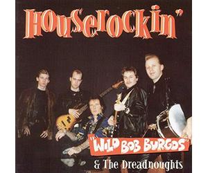 Burgos, Wild Bob -& the Dreadnought - Houserockin