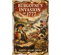 Burgoyne's Invasion of 1777: The Saratoga Campaign and the Turning Point of the American Revolution With Original Illustrations
