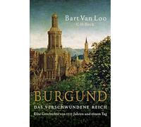 Burgund: Das verschwundene Reich. Eine Geschichte von 1111 Jahren und einem Tag