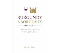 Burgundy & Bordeaux Decoded: A Sommeliers Guide to Frances Most Powerful Wine Systems: A Comprehensive Guide