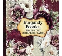 Burgundy Peony Scrapbook Paper: Double-Sided Shabby Chic Vintage Floral Designs & Matching Backgrounds for Junk Journals, Scrapbooking, Cut out and Collage Mix Media & DIY Crafts