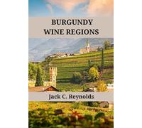 Burgundy wine Regions: An expert's guide to Burgundy's wine regions, history, origins, and flavors