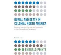 Burial and Death in Colonial North America by Robyn S. Lacy Robyn S. Lacy (Auteur)