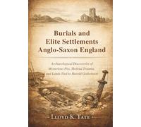 Burials and Elite Settlements in Anglo-Saxon England: Archaeological Discoveries of Mysterious Pits, Skeletal Trauma, and Lands Tied to Harold Godwinson