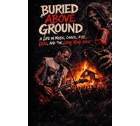 BURIED ABOVE GROUND: A LIFE IN MUSIC, CHAOS, FIRE, LOSS, AND THE LONG ROAD BACK