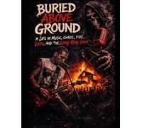 Buried Above Ground: A Life in Music, Chaos, Fire, Loss, and the Long Road Back