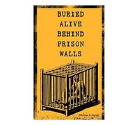 Buried Alive Behind Prison Walls: The Inside Story Of Jackson State Prison From The Eyes Of A Former Slave Who Was Punished For Killing A White Man In