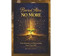 Buried Alive No More: Your Journey To Discovering Your True Self