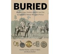 Buried: Archaeology, frontier conflict and the Queensland Native Mounted Police