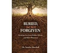 BURIED, but NOT FORGIVEN: Breaking Free from Hidden Offense and Silent Bitterness