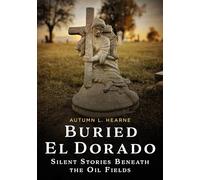 Buried El Dorado: Silent Stories Beneath the Oil Fields