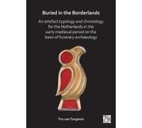 Buried In The Borderlands: An Artefact Typology And Chronology For The Netherlands In The Early Medieval Period On The Basis Of Funerary Archaeology