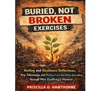 Buried, Not Broken Exercises: Healing and Resilience Reflections, Key Takeaways, and Rising from the Ashes Journaling through Mia Godfrey’s Memoir