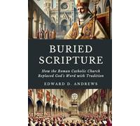 BURIED SCRIPTURE: How the Roman Catholic Church Replaced God's Word with Tradition