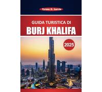 Burj Khalifa Guida turistica 2025: Consigli pratici e informazioni essenziali per esplorare l'edificio più alto di Dubai: cosa vedere, fare e sapere prima di partire