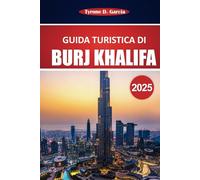 Burj Khalifa Guida turistica 2025: Consigli pratici e informazioni essenziali per esplorare l'edificio più alto di Dubai: cosa vedere, fare e sapere prima di partire