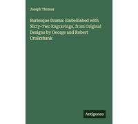 Burlesque Drama: Embellished with Sixty-Two Engravings, from Original Designs by George and Robert Cruikshank