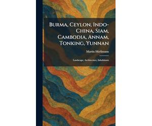 Burma, Ceylon, Indo-China, Siam, Cambodia, Annam, Tonking, Yunnan: Landscape, Architecture, Inhabitants
