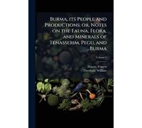 Burma, its People and Productions; or, Notes on the Fauna, Flora, and Minerals of Tenasserim, Pegu, and Burma