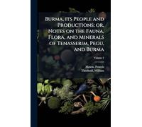 Burma, its People and Productions; or, Notes on the Fauna, Flora, and Minerals of Tenasserim, Pegu, and Burma
