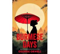 Burmese Days: A Classic Novel of Empire, Corruption and Conscience