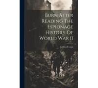 Burn After Reading The Espionage History Of World War Ii