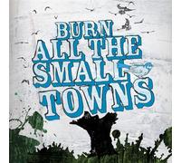 Burn All the Small Towns - Burn All The Small Towns