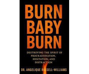 Burn Baby Burn: Destroying the Spirit of Hesitation. Procrastination and Distraction