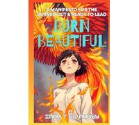 BURN BEAUTIFUL: A Manifesto for the Burned Out and Ready to Lead