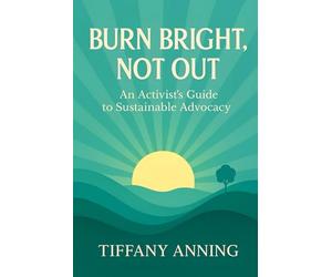 Burn Bright, Not Out: An Activist's Guide to Sustainable Advocacy