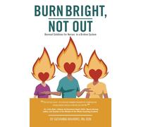 Burn Bright, Not Out: Burnout Solutions for Nurses in a Broken System