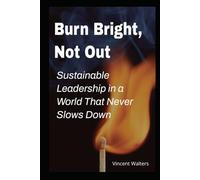 Burn Bright, Not Out: Sustainable Leadership in a World That Never Slows Down