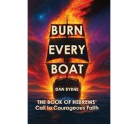 Burn Every Boat: The Book of Hebrews' Call To Courageous Faith