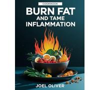 BURN FAT AND TAME INFLAMMATION COOKBOOK: Melt Fat, Reduce Inflammation, and Boost Energy with Every Bite!