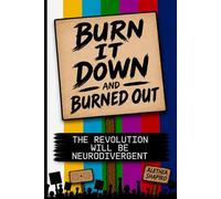Burn It Down and Burned Out: The Revolution Will Be Neurodivergent