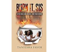 Burn It, Sis!: Ditch Wigs and Weaves; Own your Crown