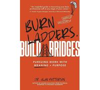 Burn Ladders. Build Bridges: Pursuing Work With Meaning + Purpose