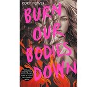 Burn Our Bodies Down by Rory Power Rory Power (Auteur)