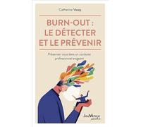 Burn-out : le détecter et le prévenir: Préservez-vous dans un contexte professionnel exigeant