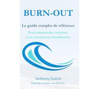 Burn-out le guide complet de référence: pour comprendre, traverser et se reconstruire durablement