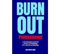 BURN-OUT PROFESSIONNEL, L’éviter/en sortir: Avec l’Hypnose et l’Auto-Hypnose