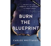 Burn the Blueprint: Reject the Lies, Embrace the In-Between, and Begin Again