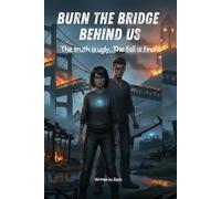 BURN THE BRIDGE BEHIND US: The truth is ugly. The fall is final