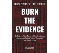 Burn The Evidence: An Interactive Destruction Workbook for Secret Guilt, Taboo Thoughts, and Total Purge