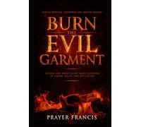 Burn the Evil Garment: Expose and Roast Every Dark Covering of Shame, Delay, and Affliction: Deliverance Prayers to Expose Spiritual Coverings and Unlock Destiny