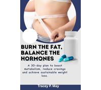 Burn the fat. Balance the hormone: A 30-Day Plan to Boost Metabolism, Reduce cravings, and Achieve Sustainable Weight loss