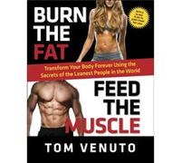Burn the Fat Feed the Muscle Transform Your Body Forever Using the Secrets of the Leanest People in the World by Tom Venuto Tom Venuto (Auteur)