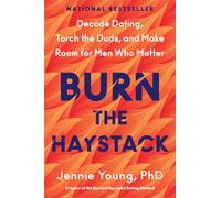 Burn the Haystack: Decode Dating, Torch the Duds, and Make Room for Men Who Matter