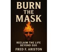 Burn the Mask: Reclaim the Life Beyond Ego
